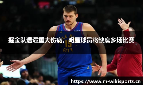 掘金队遭遇重大伤病，明星球员将缺席多场比赛