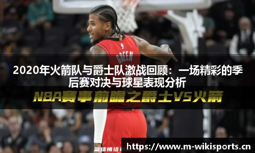 2020年火箭队与爵士队激战回顾：一场精彩的季后赛对决与球星表现分析