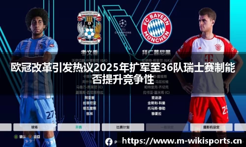欧冠改革引发热议2025年扩军至36队瑞士赛制能否提升竞争性